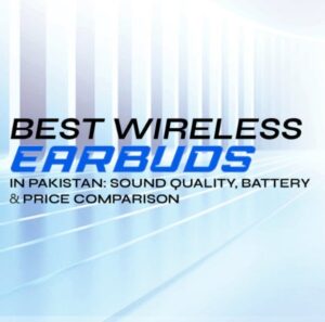 Best Wireless Earbuds Pakistan Budget & Premium Comparison Guide 2026